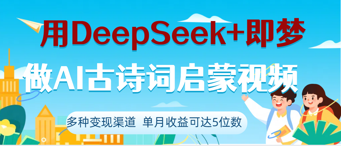 DeepSeek+即梦做AI古诗词启蒙视频，两个月涨粉22W，总变现5位数燚龙网创-网创项目资源站-副业项目-创业项目-网赚项目燚龙网创