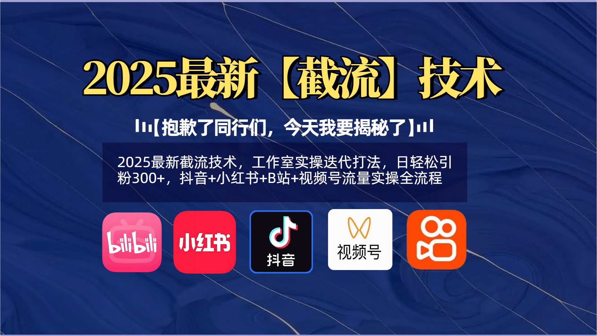 【抱歉了同行们，今天我要揭秘了】2025最新截流技术，工作室实操迭代打法，日轻松引粉300+，抖音+小红书+B站+视频号流量实操全流程燚龙网创-网创项目资源站-副业项目-创业项目-网赚项目燚龙网创