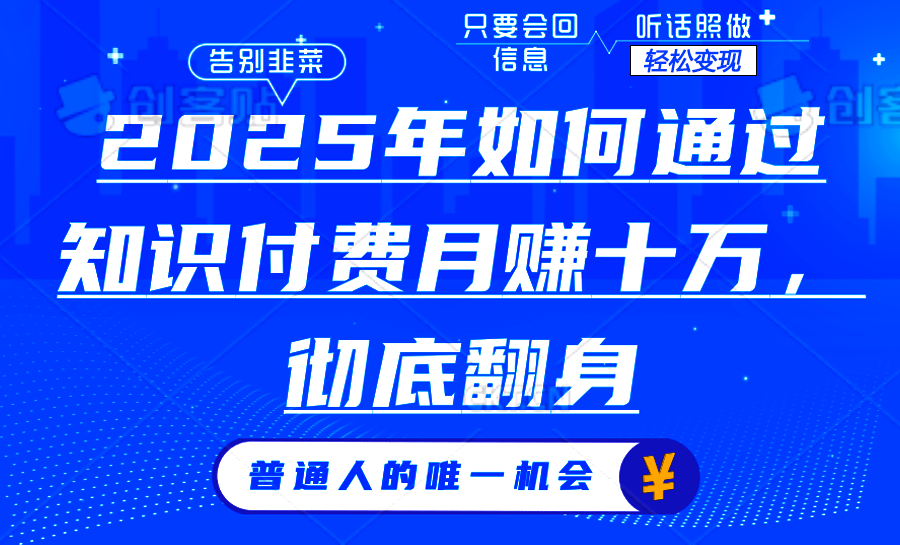 2025年如何通过知识付费月入十万，年入百万。。燚龙网创-网创项目资源站-副业项目-创业项目-网赚项目燚龙网创
