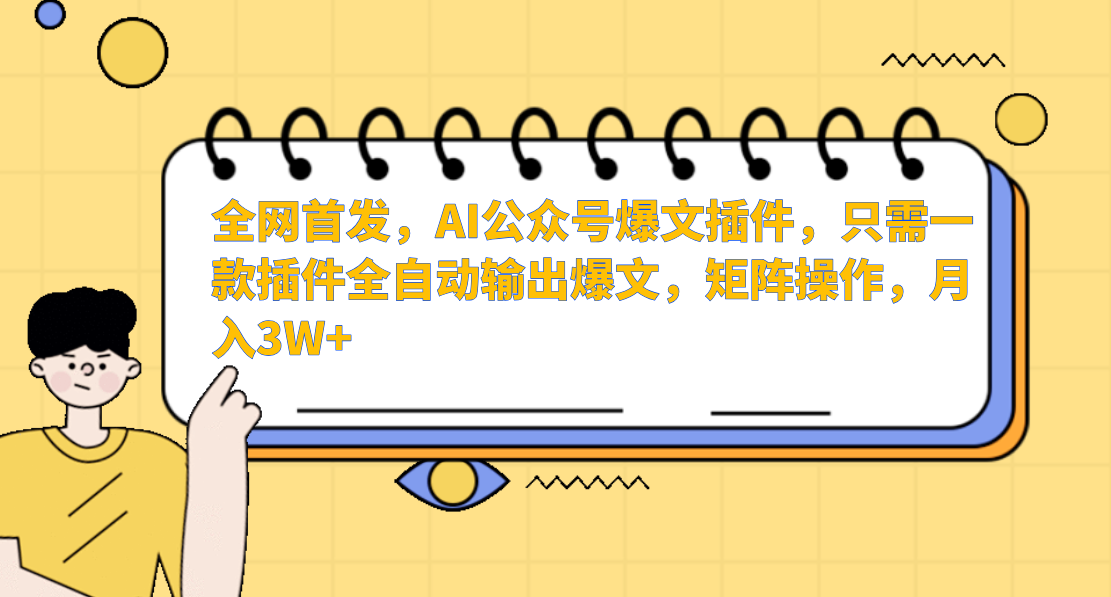 全网首发，AI公众号爆文插件，只需一款插件全自动输出爆文，矩阵操作，月入3W+燚龙网创-网创项目资源站-副业项目-创业项目-网赚项目燚龙网创
