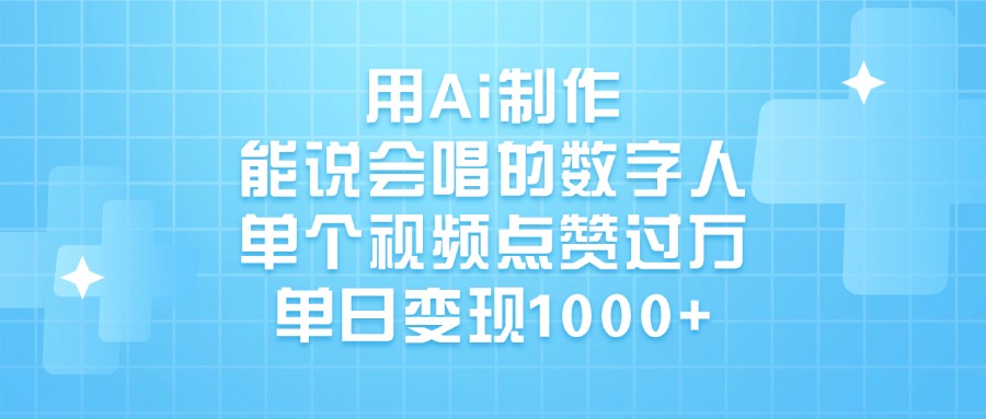 用Ai制作能说会唱的数字人，单个视频点赞过万，单日变现1000+燚龙网创-网创项目资源站-副业项目-创业项目-网赚项目燚龙网创