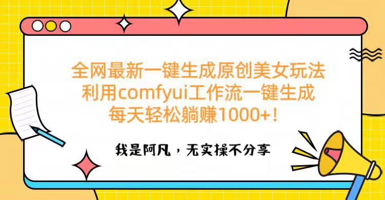 全网最新一键生成原创美女玩法 利用comfyui工作流一键生成每天轻松躺赚1000+！燚龙网创-网创项目资源站-副业项目-创业项目-网赚项目燚龙网创