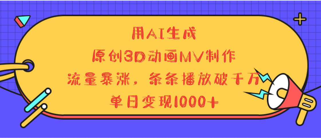 用AI生成，3D动画MV制作，流量暴涨，条条播放量破千万，单日变现1000+燚龙网创-网创项目资源站-副业项目-创业项目-网赚项目燚龙网创
