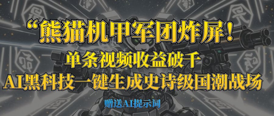 “熊猫机甲军团炸屏！单条视频收益破千，AI黑科技一键生成史诗级国潮战场燚龙网创-网创项目资源站-副业项目-创业项目-网赚项目燚龙网创