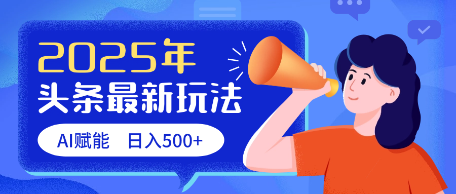 2025头条最新玩法 AI赋能 单日收益500+燚龙网创-网创项目资源站-副业项目-创业项目-网赚项目燚龙网创