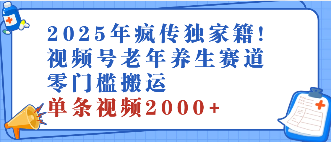 2025年最新视频号老年养生赛道，零门槛搬运，日进斗金 2000+燚龙网创-网创项目资源站-副业项目-创业项目-网赚项目燚龙网创