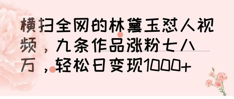 横扫全网的林黛玉怼人视频，九条作品涨粉七八万，轻松日变现 1000➕燚龙网创-网创项目资源站-副业项目-创业项目-网赚项目燚龙网创