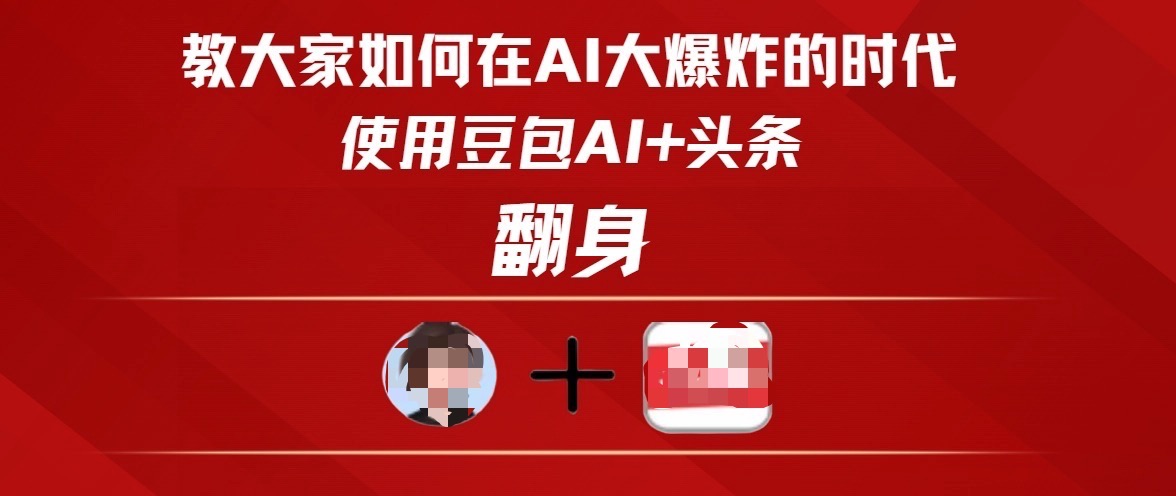 教大家如何在AI大爆发时代，使用豆包AI+头条翻身燚龙网创-网创项目资源站-副业项目-创业项目-网赚项目燚龙网创