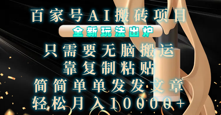 百家号AI搬砖项目，全新玩法出炉，只需要无脑搬运，靠复制粘贴，简单发文章，也能轻松月入10000+燚龙网创-网创项目资源站-副业项目-创业项目-网赚项目燚龙网创