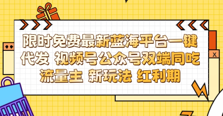 最新蓝海平台一键代发项目 从未有过的全新躺赚模式 限时免费 视频号+公众号 双端同吃流量主 新玩法 红利期燚龙网创-网创项目资源站-副业项目-创业项目-网赚项目燚龙网创
