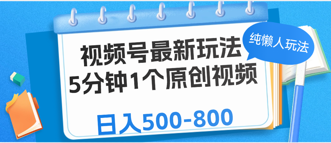 视频号最新玩法，5分钟1个原创视频，纯懒人玩法，日入500-800燚龙网创-网创项目资源站-副业项目-创业项目-网赚项目燚龙网创