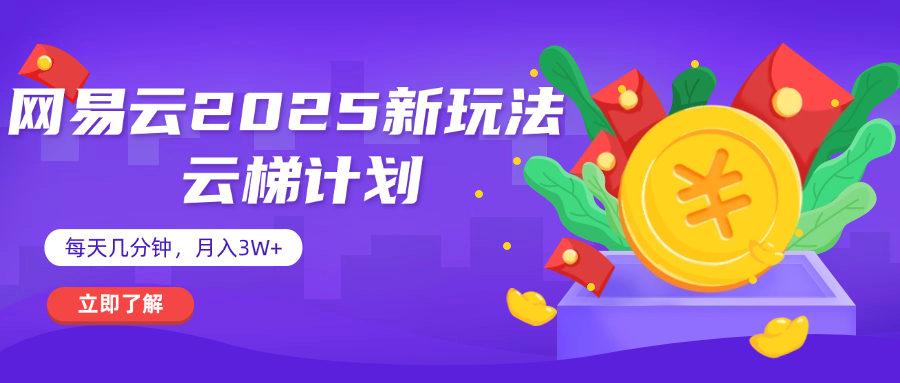网易云云梯计划 杀疯了 每天几分钟月入3w+燚龙网创-网创项目资源站-副业项目-创业项目-网赚项目燚龙网创