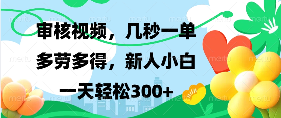 审核视频，几秒一单，多劳多得，新人小白一天轻松300+燚龙网创-网创项目资源站-副业项目-创业项目-网赚项目燚龙网创