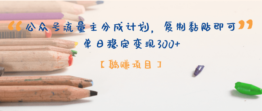 【躺赚项目】公众号流量主分成计划，复制黏贴即可，单日稳定变现300+燚龙网创-网创项目资源站-副业项目-创业项目-网赚项目燚龙网创