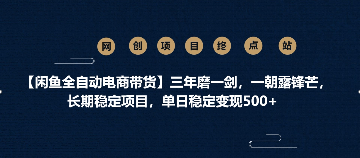 【闲鱼全自动电商带货】三年磨一剑，一朝露锋芒，长期稳定项目，单日稳定变现500+燚龙网创-网创项目资源站-副业项目-创业项目-网赚项目燚龙网创