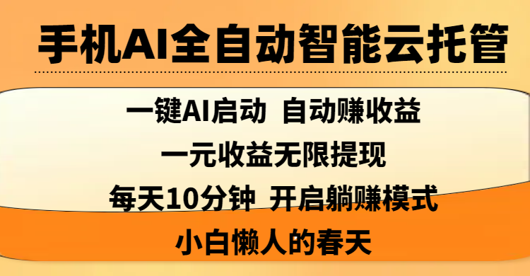 手机AI全自动智能云托管,一键AI启动，AI自动赚收益，支持一元收益无限体现，每天10分钟，开启躺赚模式，小白懒人的春天燚龙网创-网创项目资源站-副业项目-创业项目-网赚项目燚龙网创