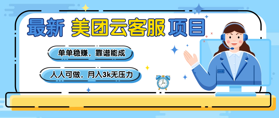 【美团】最新美团云客服项目，单单稳赚，靠谱能成，新手小白人人可做，月入3k无压力燚龙网创-网创项目资源站-副业项目-创业项目-网赚项目燚龙网创