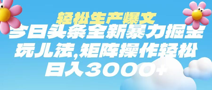 今日头条暴力掘金玩法，轻松生产爆文，可矩阵操作，日入3000➕燚龙网创-网创项目资源站-副业项目-创业项目-网赚项目燚龙网创