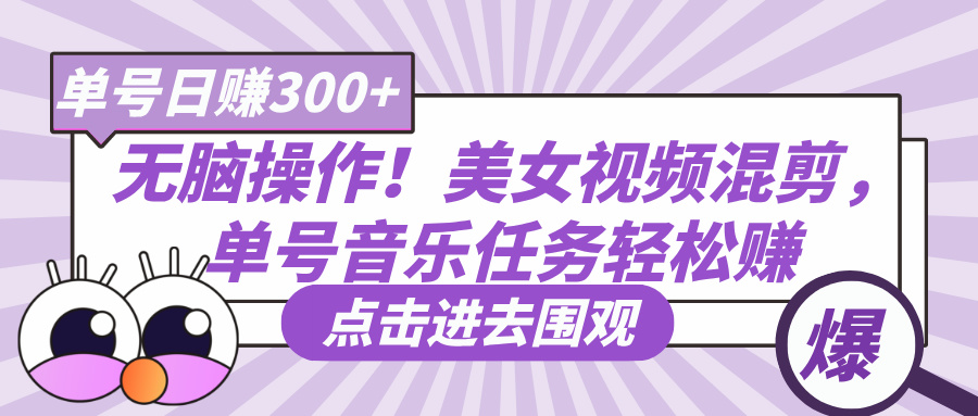 无脑操作！美女视频混剪，单号音乐任务轻松日赚300+燚龙网创-网创项目资源站-副业项目-创业项目-网赚项目燚龙网创