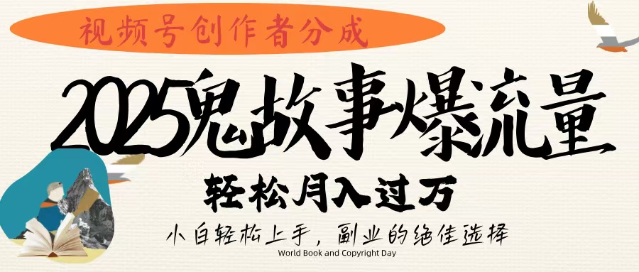 视频号创作者分成，2025年鬼故事爆流量，小白轻松上手，副业的绝佳选择，轻松月入过万燚龙网创-网创项目资源站-副业项目-创业项目-网赚项目燚龙网创