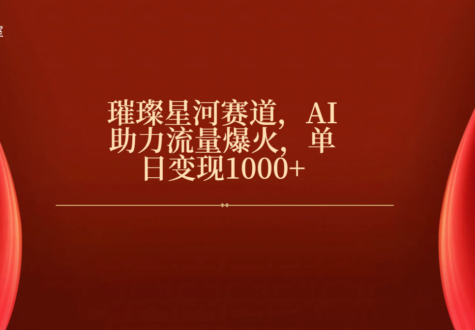 璀璨星河赛道，AI助力流量爆火，单日变现1000+燚龙网创-网创项目资源站-副业项目-创业项目-网赚项目燚龙网创