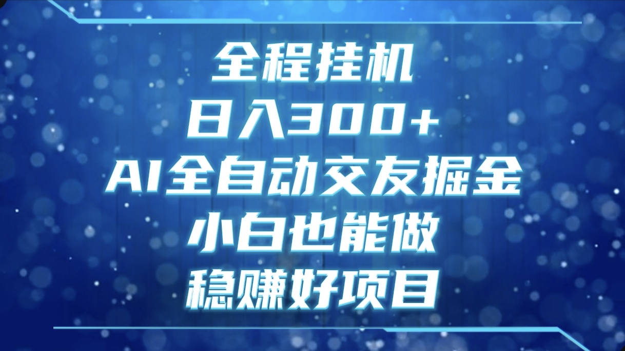 全程挂机，日入300+，AI全自动交友掘金，小白也能做，稳赚好项目燚龙网创-网创项目资源站-副业项目-创业项目-网赚项目燚龙网创