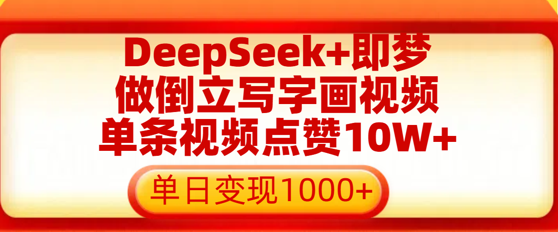 用DeepSeek+即梦做倒立写字画视频，单条视频点赞10W+，单日变现1000+燚龙网创-网创项目资源站-副业项目-创业项目-网赚项目燚龙网创
