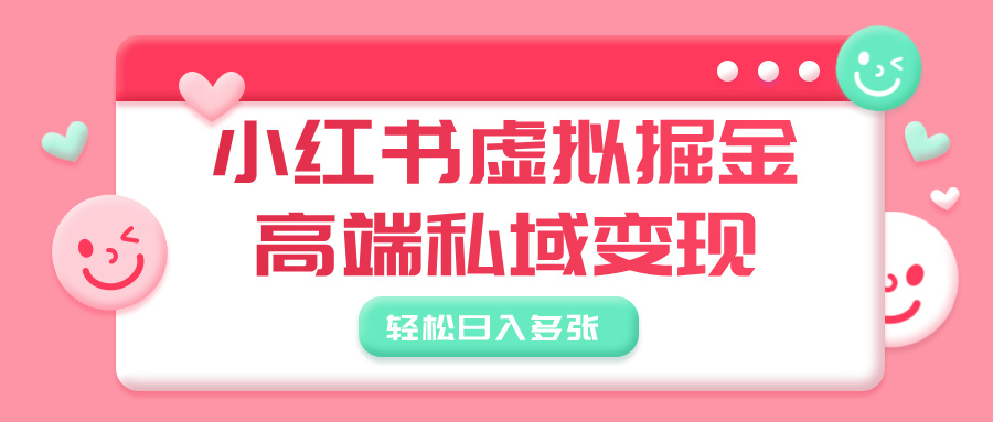 小红书虚拟掘金，高端私域变现，轻松日入多张燚龙网创-网创项目资源站-副业项目-创业项目-网赚项目燚龙网创