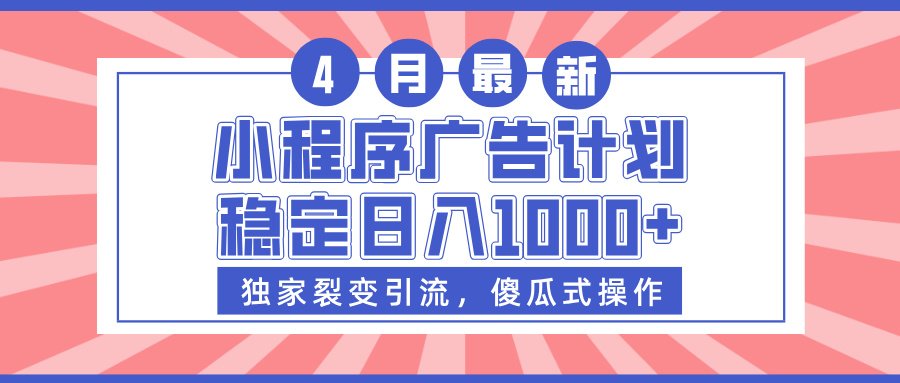 小程序广告计划，独家裂变引流，傻瓜式操作，稳定日入1000+燚龙网创-网创项目资源站-副业项目-创业项目-网赚项目燚龙网创