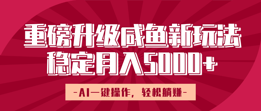 重磅升级咸鱼新玩法，AI一键操作，轻松躺赚，稳定月入5000+燚龙网创-网创项目资源站-副业项目-创业项目-网赚项目燚龙网创