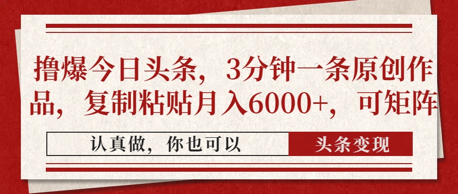 撸爆今日头条，3分钟一条原创作品，复制粘贴月入6000+，可矩阵燚龙网创-网创项目资源站-副业项目-创业项目-网赚项目燚龙网创