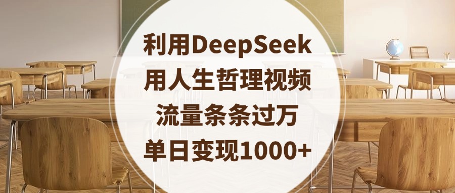 利用DeepSeek用人生哲理视频，流量条条过万，单日变现1000+燚龙网创-网创项目资源站-副业项目-创业项目-网赚项目燚龙网创