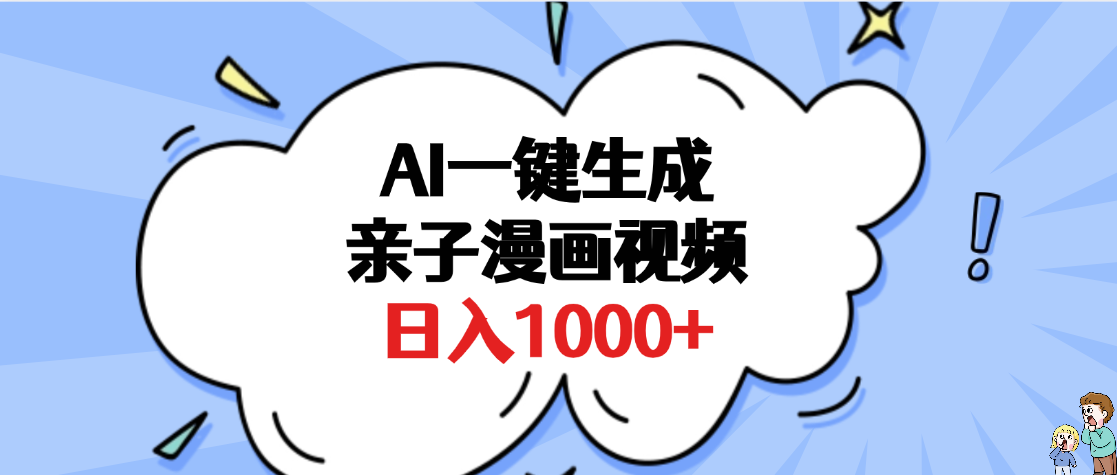 AI一键生成亲子漫画视频，单条视频播放破千万 ，多种现方式，日入1000+燚龙网创-网创项目资源站-副业项目-创业项目-网赚项目燚龙网创
