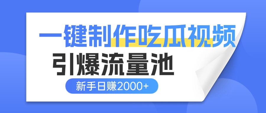 一键制作爆款吃瓜视频，全平台分发引爆流量池，新手3步上手日赚2000+【流量变现指南)燚龙网创-网创项目资源站-副业项目-创业项目-网赚项目燚龙网创