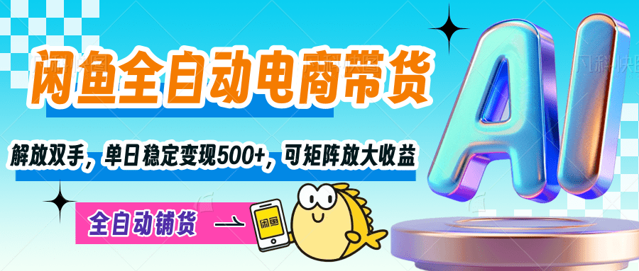 【闲鱼全自动电商带货】解放双手，单日稳定变现500+，可矩阵放大收益燚龙网创-网创项目资源站-副业项目-创业项目-网赚项目燚龙网创