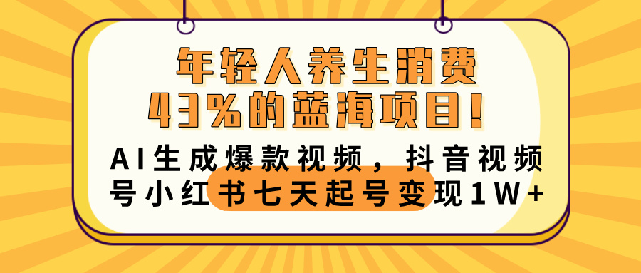 年轻人养生消费43%的蓝海项目！AI生成爆款视频，抖音视频号小红书七天起号变现10000+燚龙网创-网创项目资源站-副业项目-创业项目-网赚项目燚龙网创