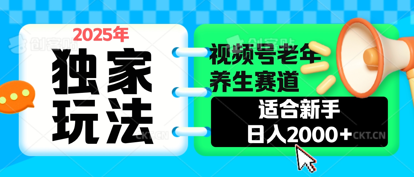 2025年疯传独家秘籍！视频号老年养生赛道惊现神技，零门槛搬运，日进斗金 2000+燚龙网创-网创项目资源站-副业项目-创业项目-网赚项目燚龙网创