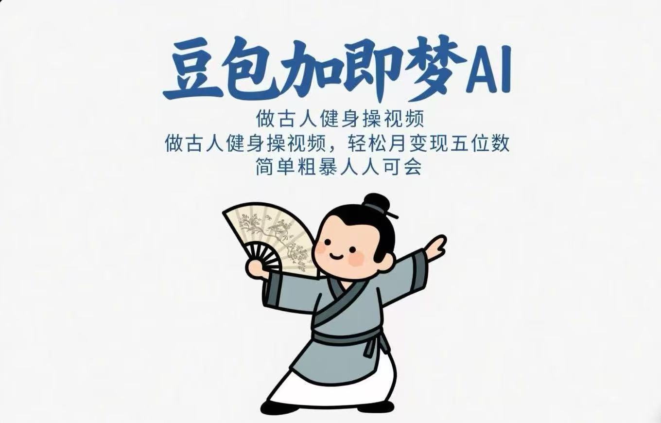 用豆包+即梦Ai做古人健身操视频 轻松月变现五位数 简单粗暴 人人可会燚龙网创-网创项目资源站-副业项目-创业项目-网赚项目燚龙网创
