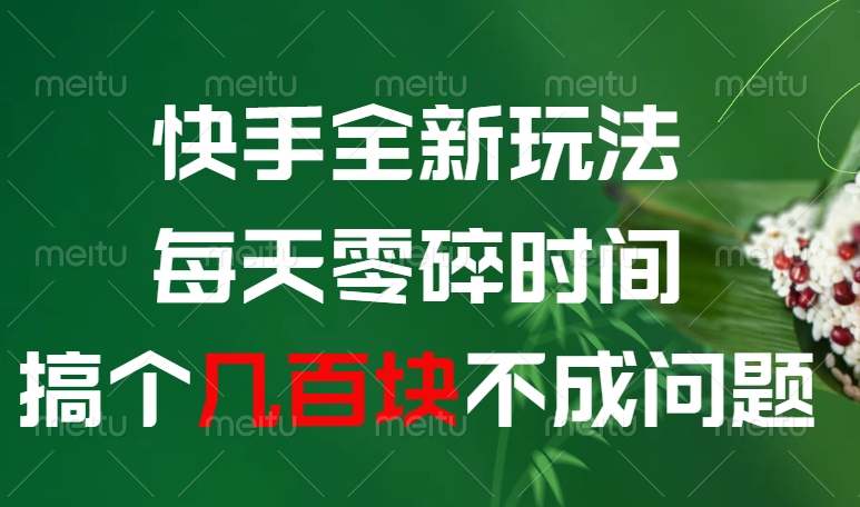 快手全新玩法，每天零碎时间搞个几百块不成问题燚龙网创-网创项目资源站-副业项目-创业项目-网赚项目燚龙网创