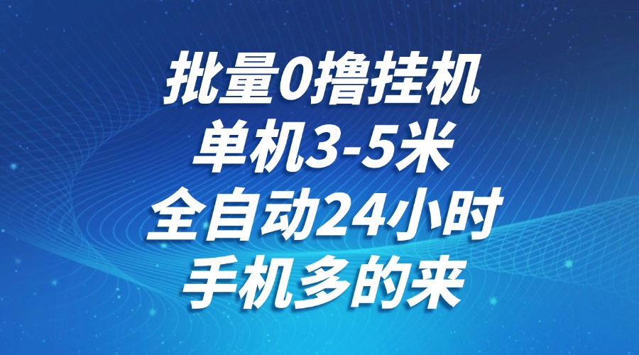 批量0撸全自动挂机，单机3-5米，全自动24小时，手机多的来，不养鸡，无风控，无网络限制燚龙网创-网创项目资源站-副业项目-创业项目-网赚项目燚龙网创
