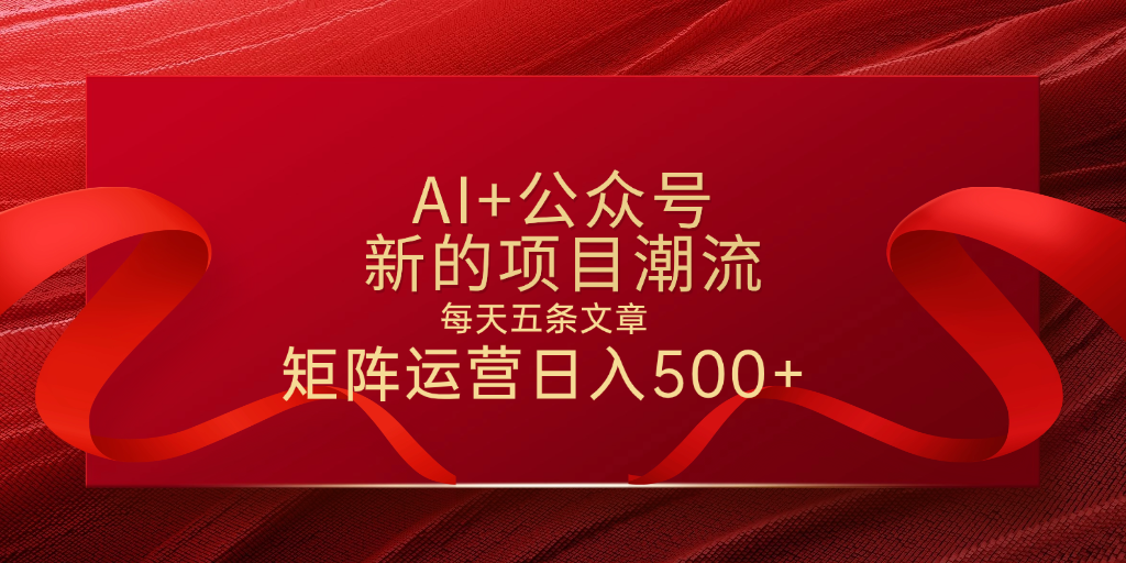 AI+公众号 每天五条 轻松实现日入500+燚龙网创-网创项目资源站-副业项目-创业项目-网赚项目燚龙网创