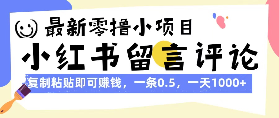 最新零撸小项目，小红书留言评论，复制粘贴即可赚钱，一条0.5，一天1000+燚龙网创-网创项目资源站-副业项目-创业项目-网赚项目燚龙网创