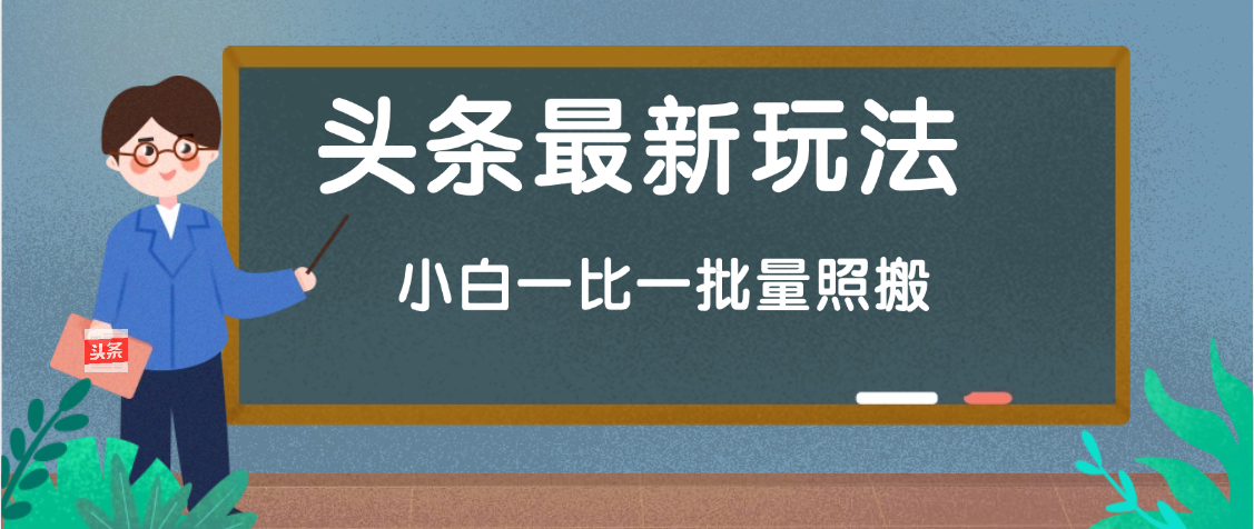 头条最新玩法，小白一比一，批量照搬就行，轻松日入过千燚龙网创-网创项目资源站-副业项目-创业项目-网赚项目燚龙网创