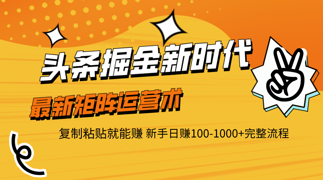头条掘金新时代 最新矩阵运营术 复制粘贴就能赚 新手日赚100-1000+完整流程燚龙网创-网创项目资源站-副业项目-创业项目-网赚项目燚龙网创