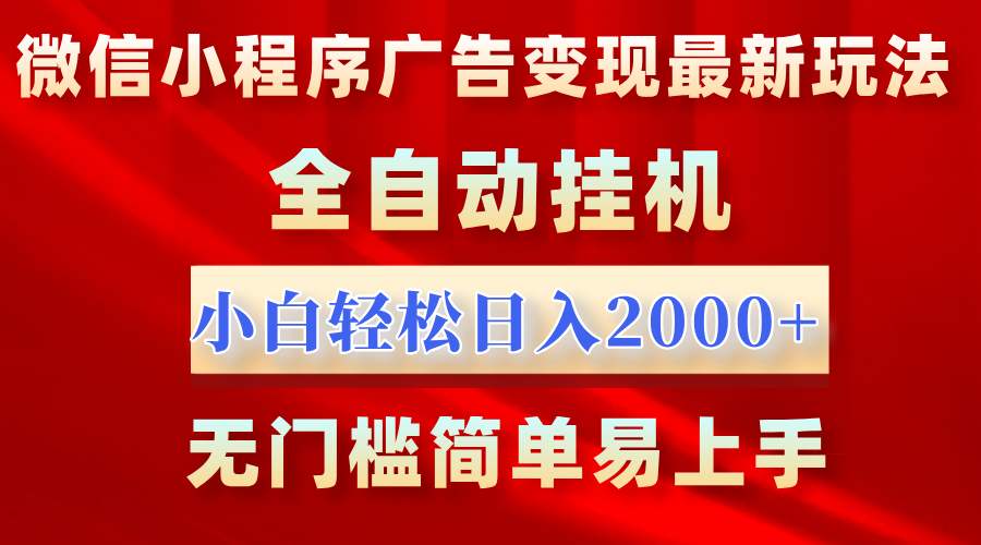 微信小程序，广告变现最新玩法，全自动挂机，小白也能轻松日入2000+燚龙网创-网创项目资源站-副业项目-创业项目-网赚项目燚龙网创