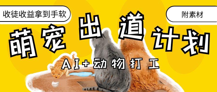 AI+动物打工，治愈系萌宠出道计划，收徒变现到手软。燚龙网创-网创项目资源站-副业项目-创业项目-网赚项目燚龙网创