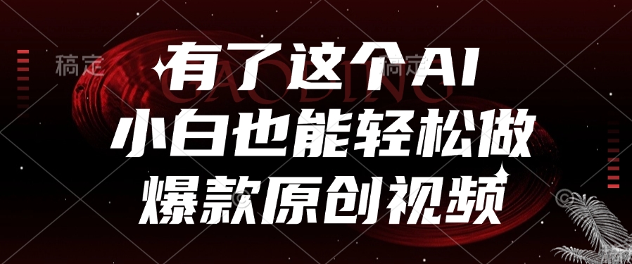 有了这个AI，小白也能轻松做爆款原创视频燚龙网创-网创项目资源站-副业项目-创业项目-网赚项目燚龙网创