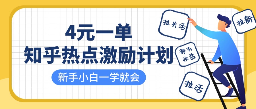 知乎热点激励计划，4元一单，拉新，拉失活，拉活，统统有收益，小白一学就会！燚龙网创-网创项目资源站-副业项目-创业项目-网赚项目燚龙网创