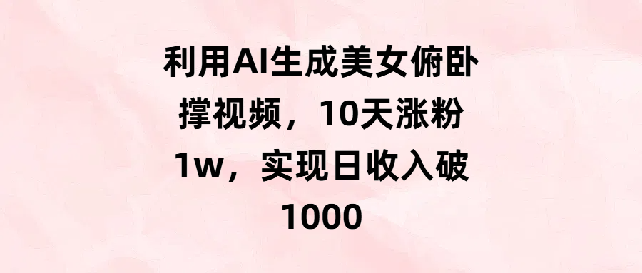 利用AI生成美女俯卧撑视频，10天涨粉1w，实现日收入破1000燚龙网创-网创项目资源站-副业项目-创业项目-网赚项目燚龙网创