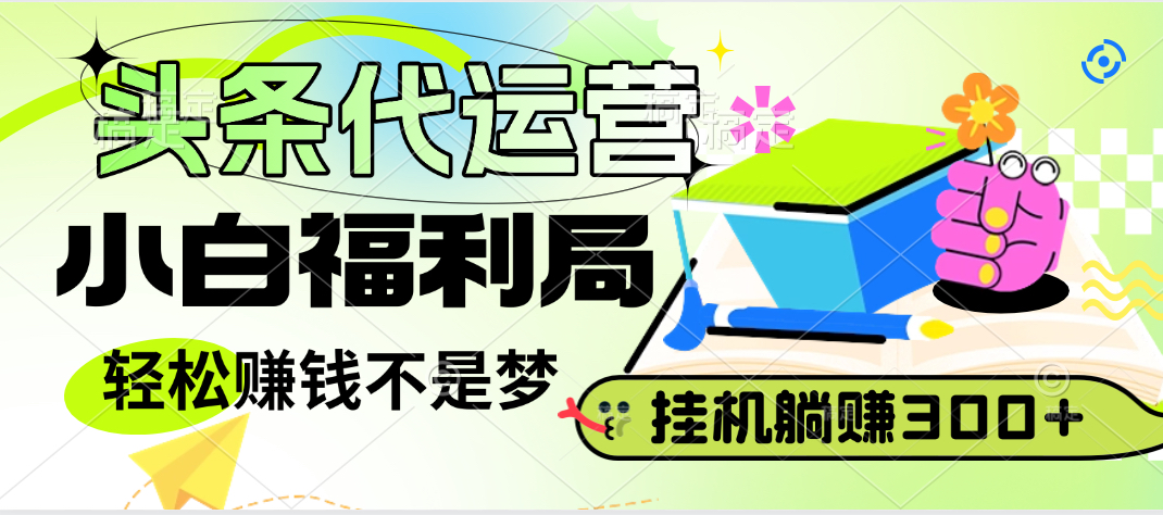 头条号托管躺赚项目，小白福利局，每天十分钟，收益几百块燚龙网创-网创项目资源站-副业项目-创业项目-网赚项目燚龙网创